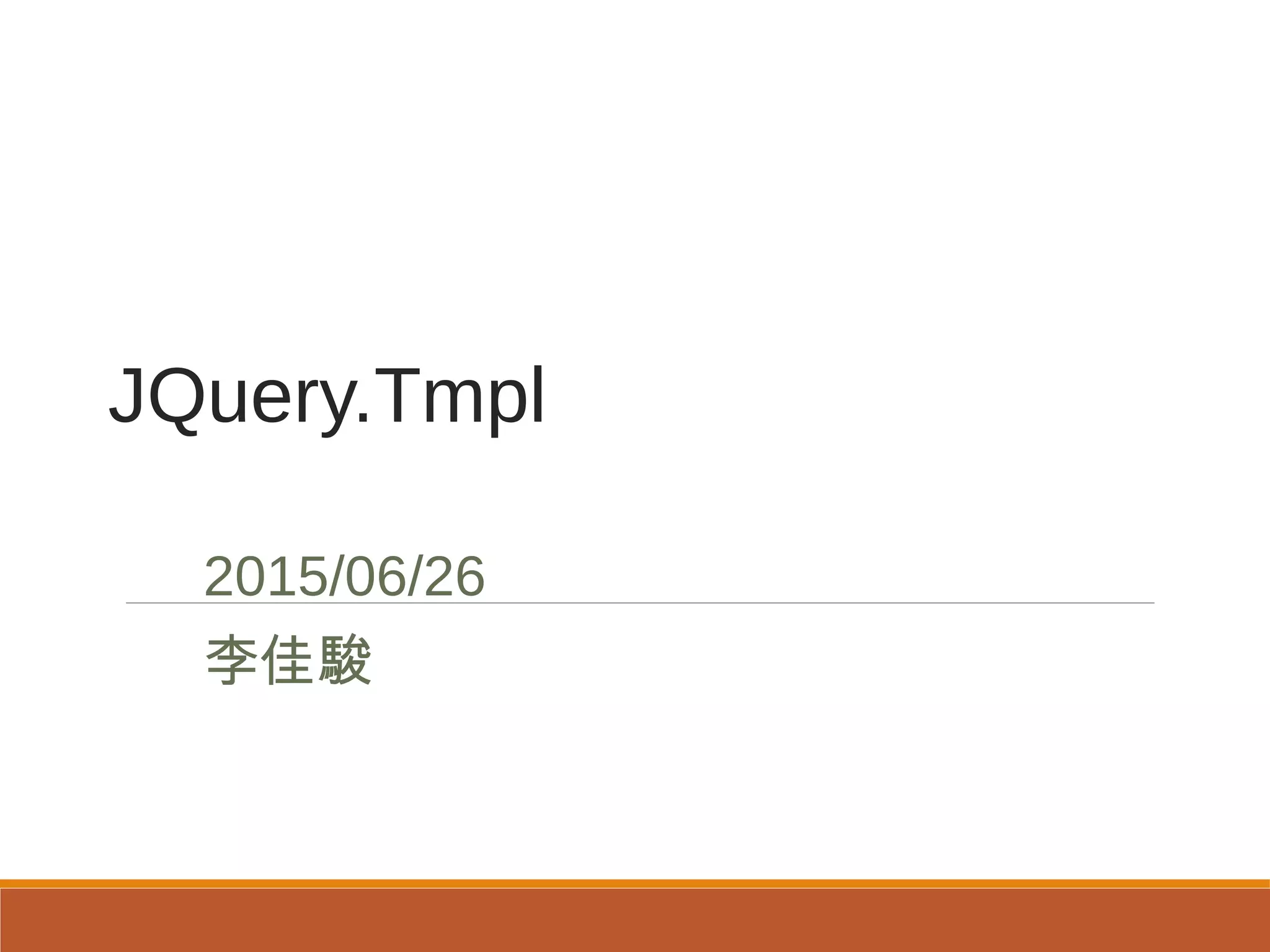 JQuery.Tmpl
2015/06/26
李佳駿
 