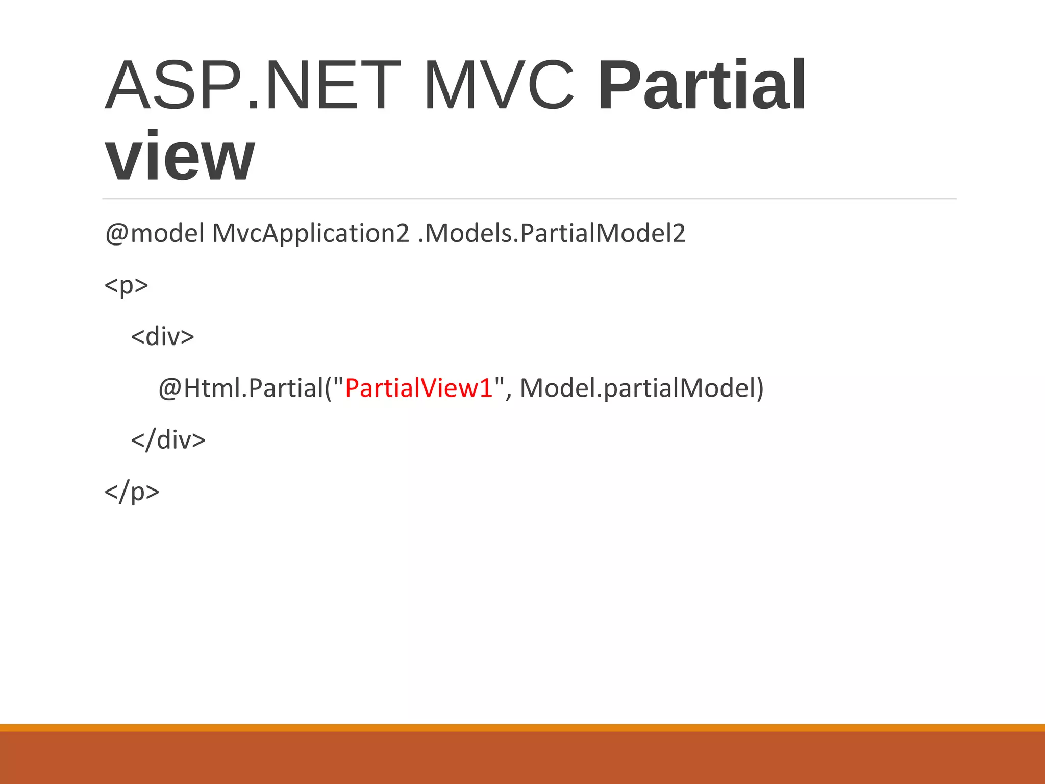 ASP.NET MVC Partial
view
@model MvcApplication2 .Models.PartialModel2
<p>
<div>
@Html.Partial("PartialView1", Model.partialModel)
</div>
</p>
 