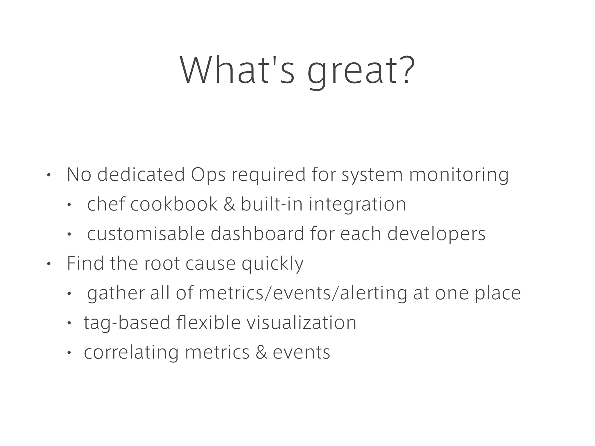 Chartio
• Dashboard as a Service
• create beautiful dashboards
• provide connectors to various data sources
• MySQL, Redshift, Google Analytics, BigQuery, etc...
• Presto with Prestogres
• non-engineer can create dashboard w/o SQL
 