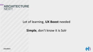 ARCHITECTURE 
NEXT!
Lot	
  of	
  learning,	
  UX	
  Boost	
  needed	
  
Simple,	
  don’t	
  know	
  it	
  is	
  Solr
 