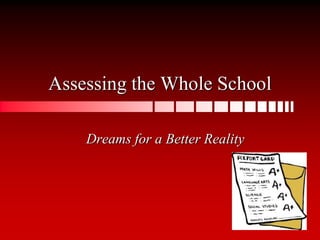 Assessing the Whole School
Dreams for a Better Reality
 
