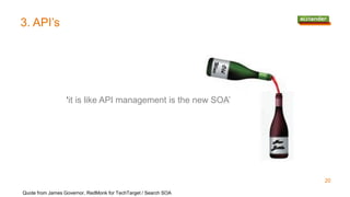 3. API’s
20
Quote from James Governor, RedMonk for TechTarget / Search SOA
‘it is like API management is the new SOA’
 