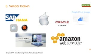6. Vendor lock-in
28
Images: SAP, Nest, Samsung, Oracle, Apple, Google, Amazon
 