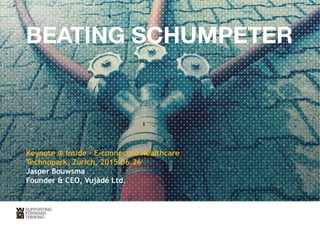 BEATING SCHUMPETER
 

Keynote @ Inside - E-connected Healthcare
Technopark, Zurich, 2015.06.26
Jasper Bouwsma
Founder & CEO, Vujàdé Ltd. 
 