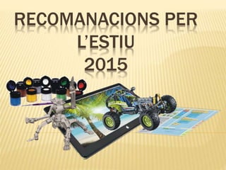 RECOMANACIONS PER
L’ESTIU
2015
 