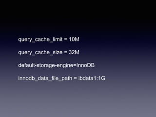 query_cache_limit = 10M
query_cache_size = 32M
default-storage-engine=InnoDB
innodb_data_file_path = ibdata1:1G
 