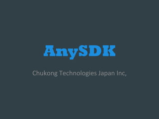 AnySDK	
Chukong	
  Technologies	
  Japan	
  Inc,	
 