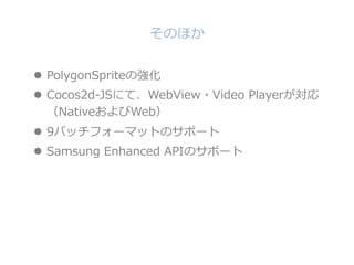 Τۤ
l?? PolygonSpriteΏ
l?? Cocos2d-\??JSˤơWebView?Video ?Player
NativeWeb
l?? 9ѥåե`ޥåȤΥݩ`
l?? Samsung ?Enhanced ?APIΥݩ`
 