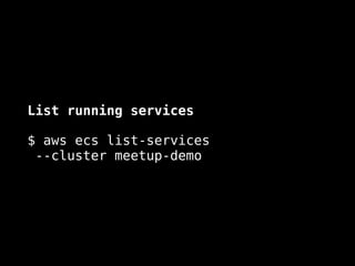 List running services
$ aws ecs list-services 
--cluster meetup-demo
 