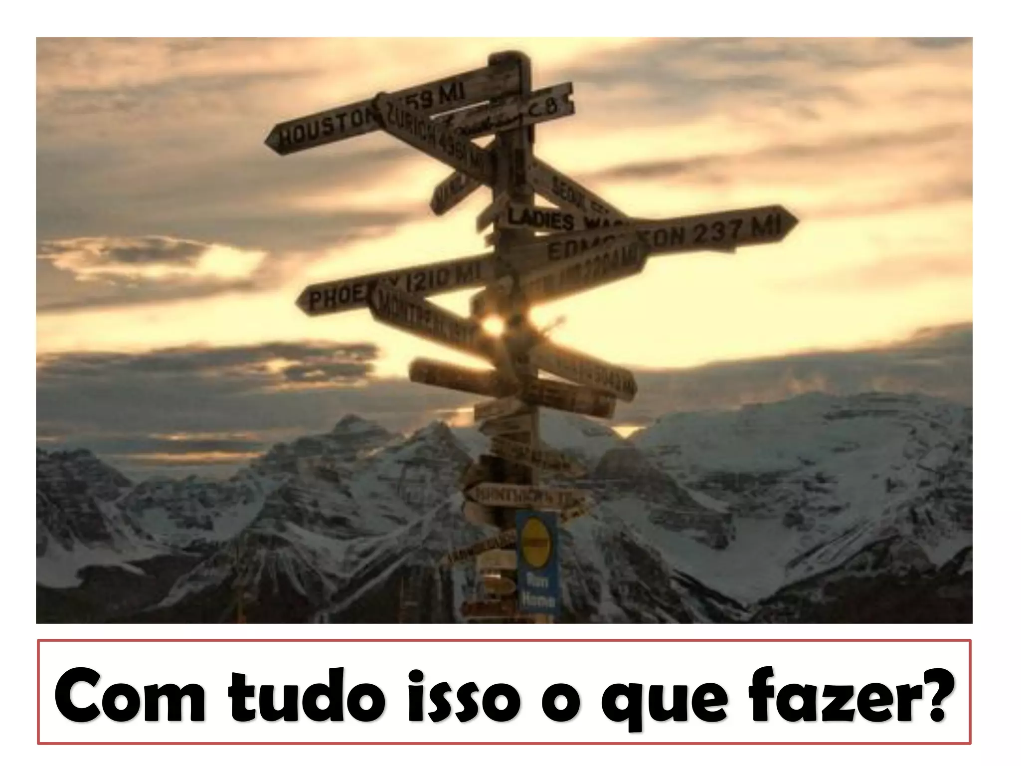 Com tudo isso o que fazer?
 