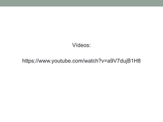 Vídeos:
https://www.youtube.com/watch?v=a9V7dujB1H8
 
