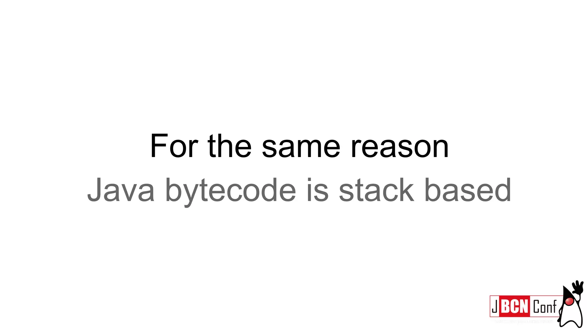 For the same reason
Java bytecode is stack based
 