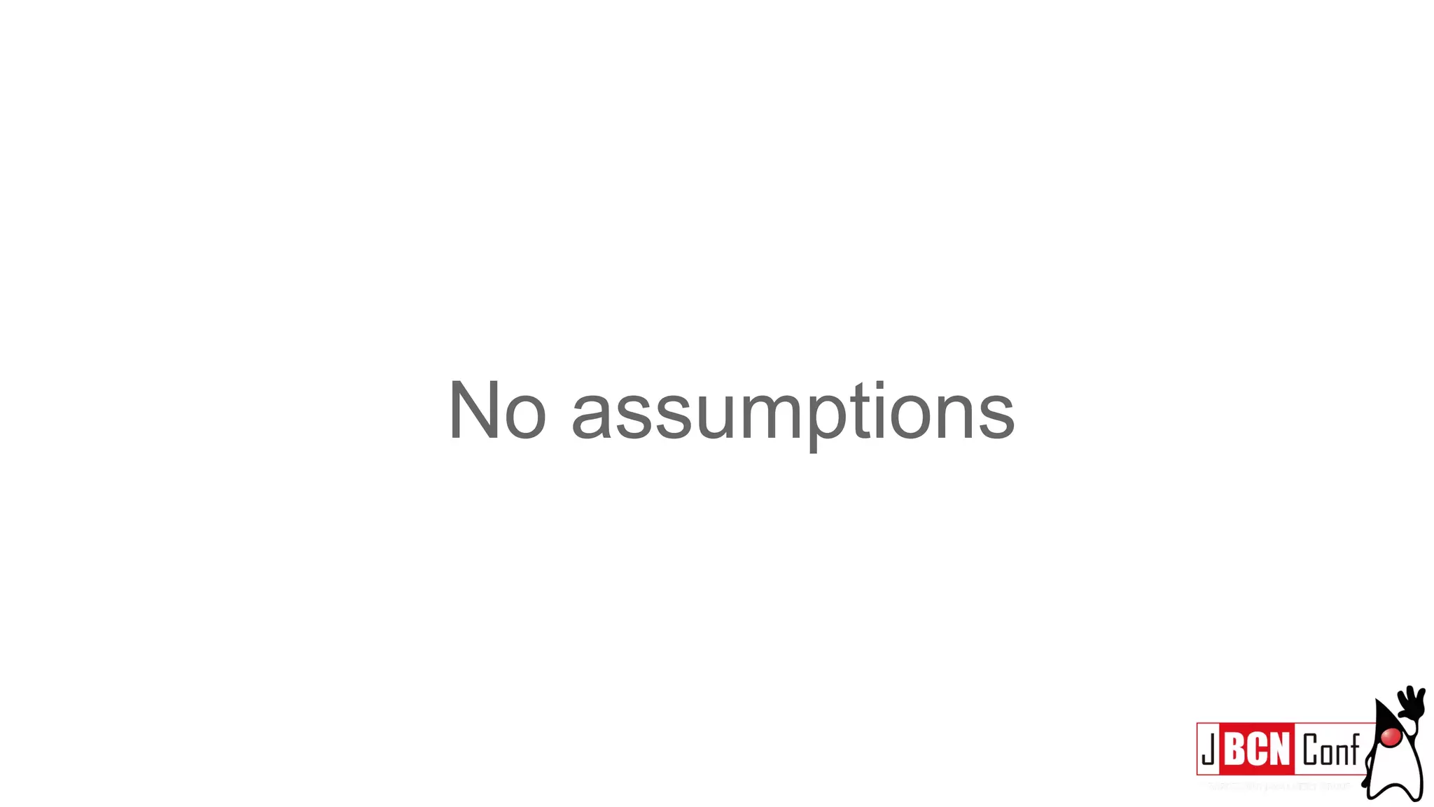 No assumptions
 