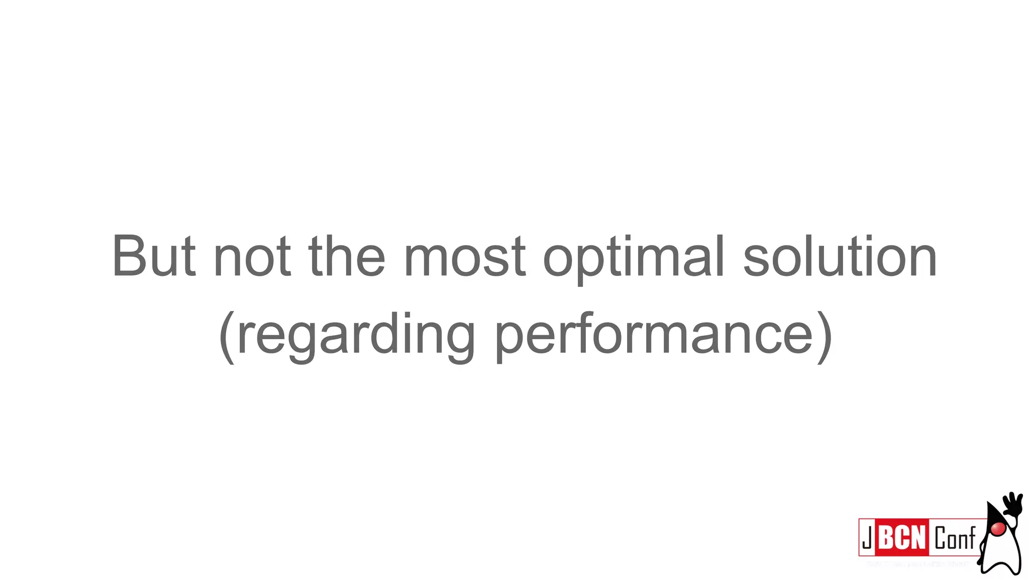But not the most optimal solution
(regarding performance)
 
