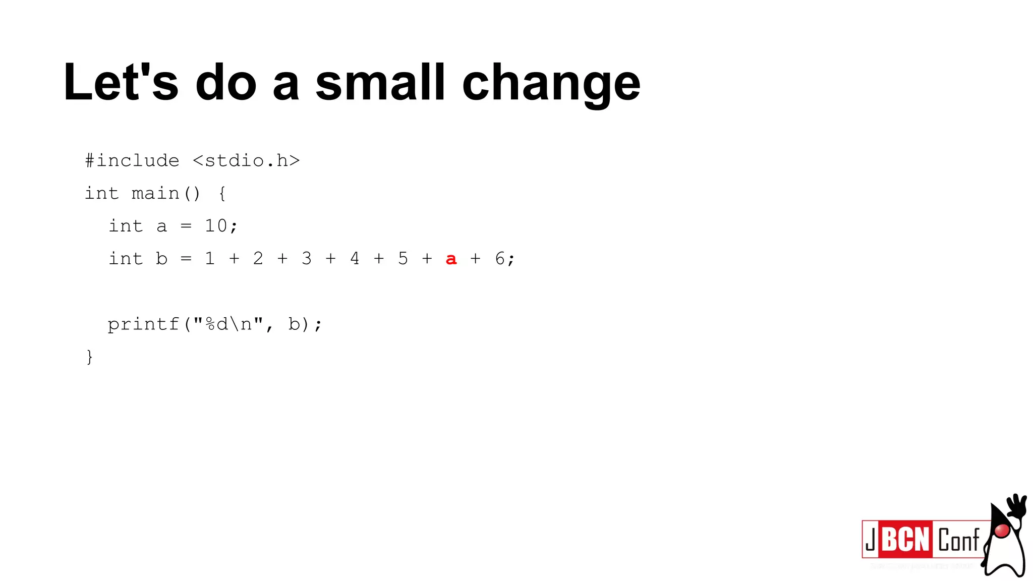 Let's do a small change
#include <stdio.h>
int main() {
int a = 10;
int b = 1 + 2 + 3 + 4 + 5 + a + 6;
printf("%dn", b);
}
 
