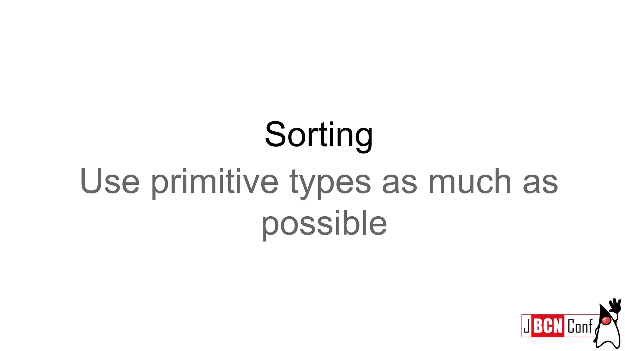 Sorting
Use primitive types as much as
possible
 