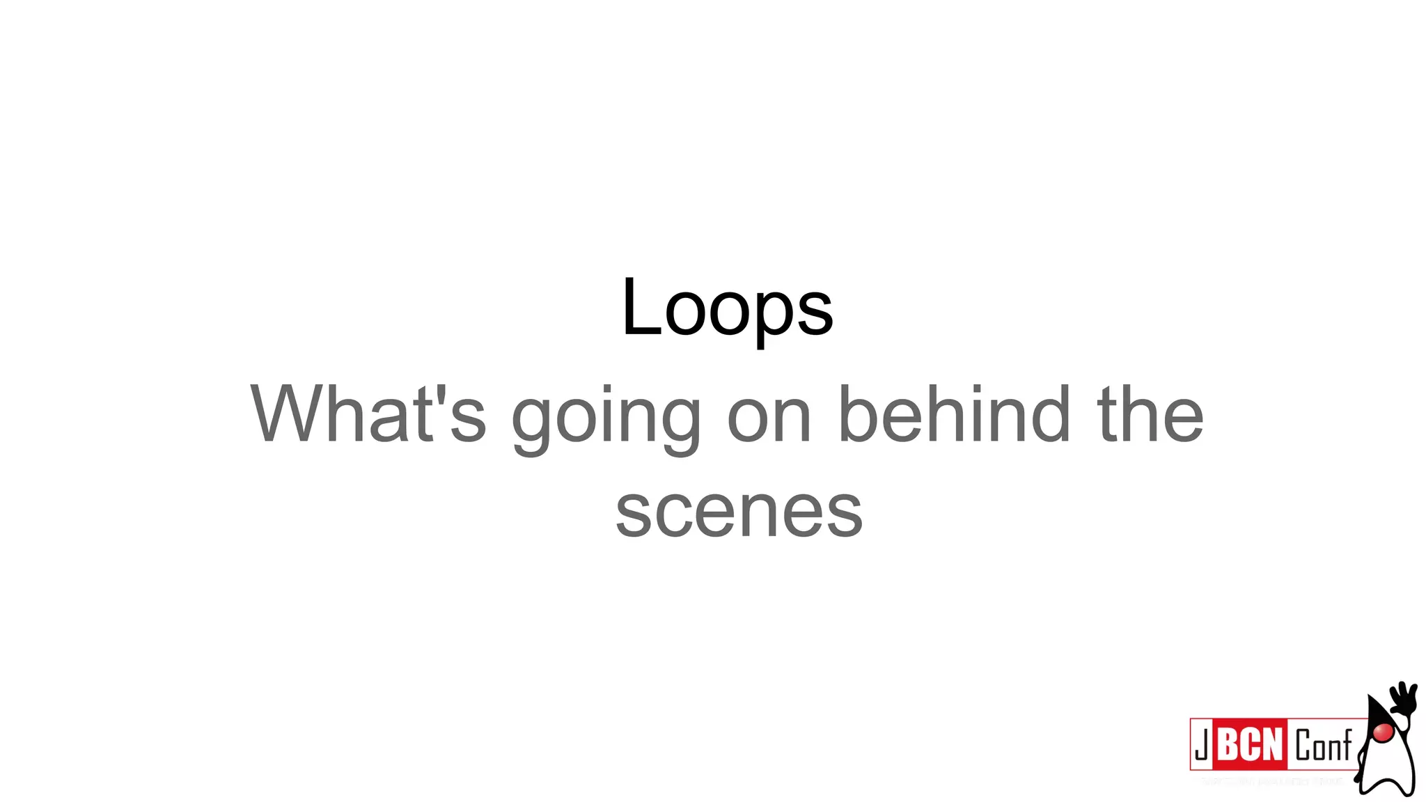 Loops
What's going on behind the
scenes
 