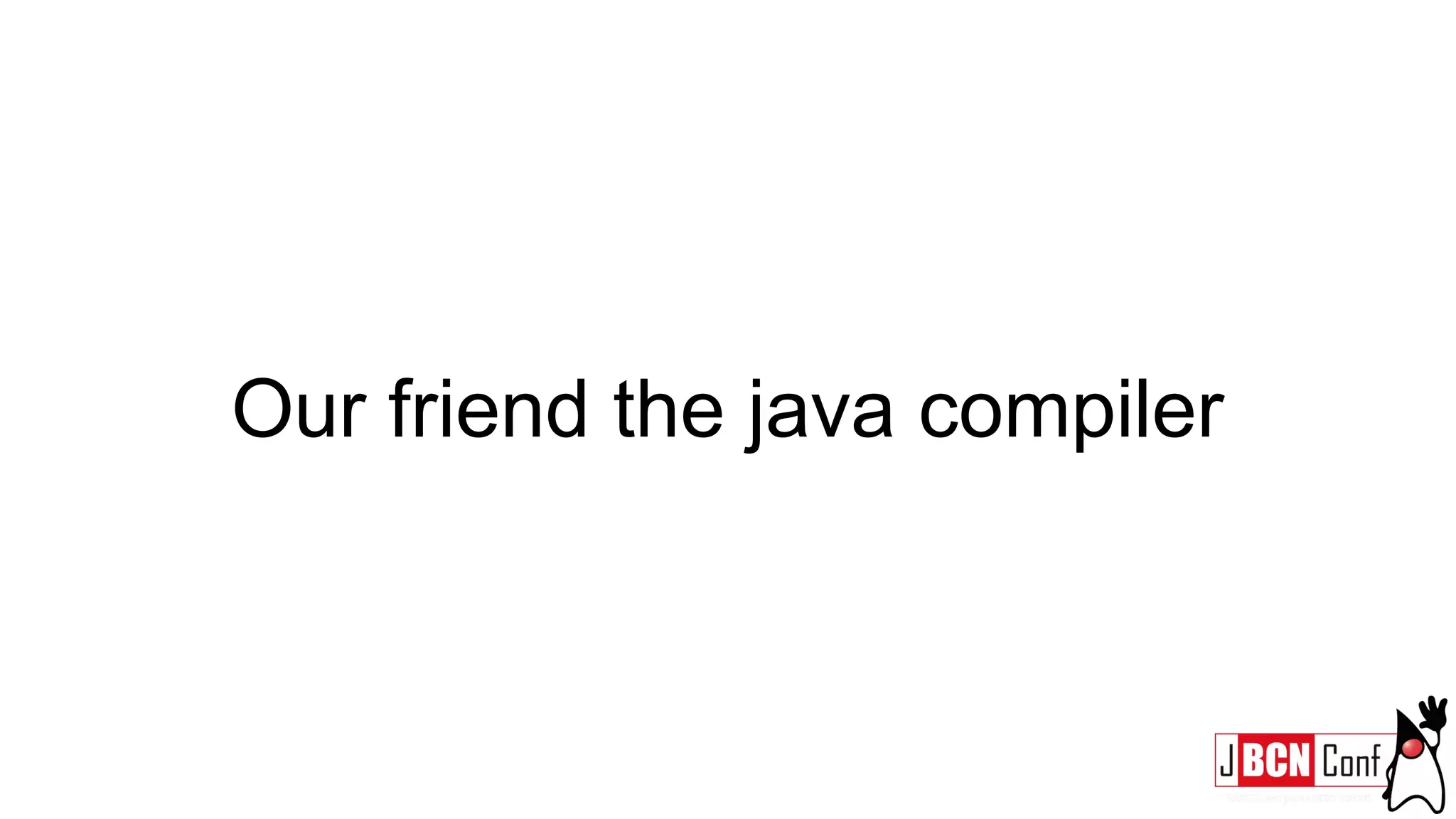 Our friend the java compiler
 