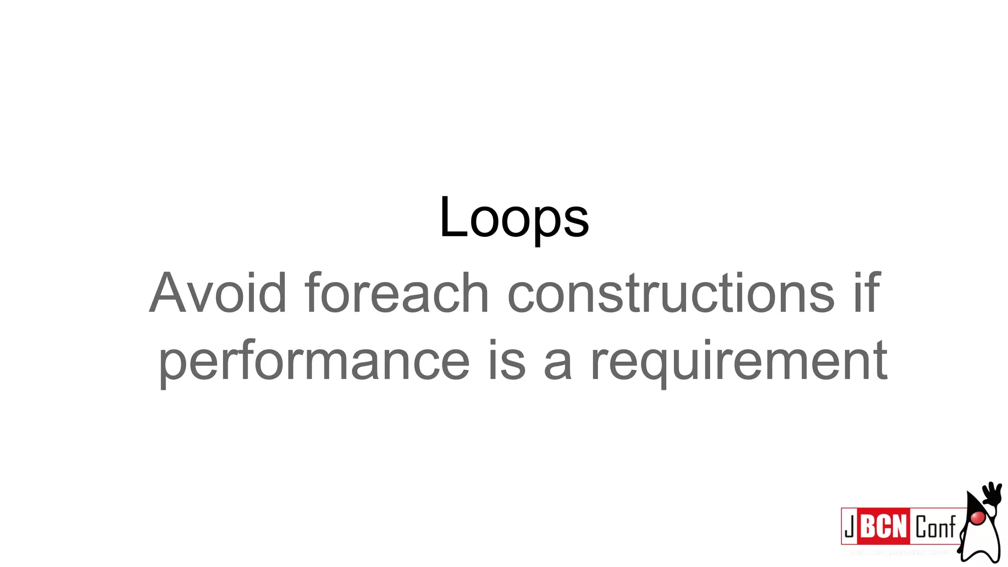 Loops
Avoid foreach constructions if
performance is a requirement
 
