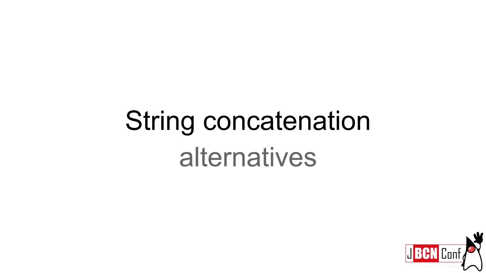 String concatenation
alternatives
 