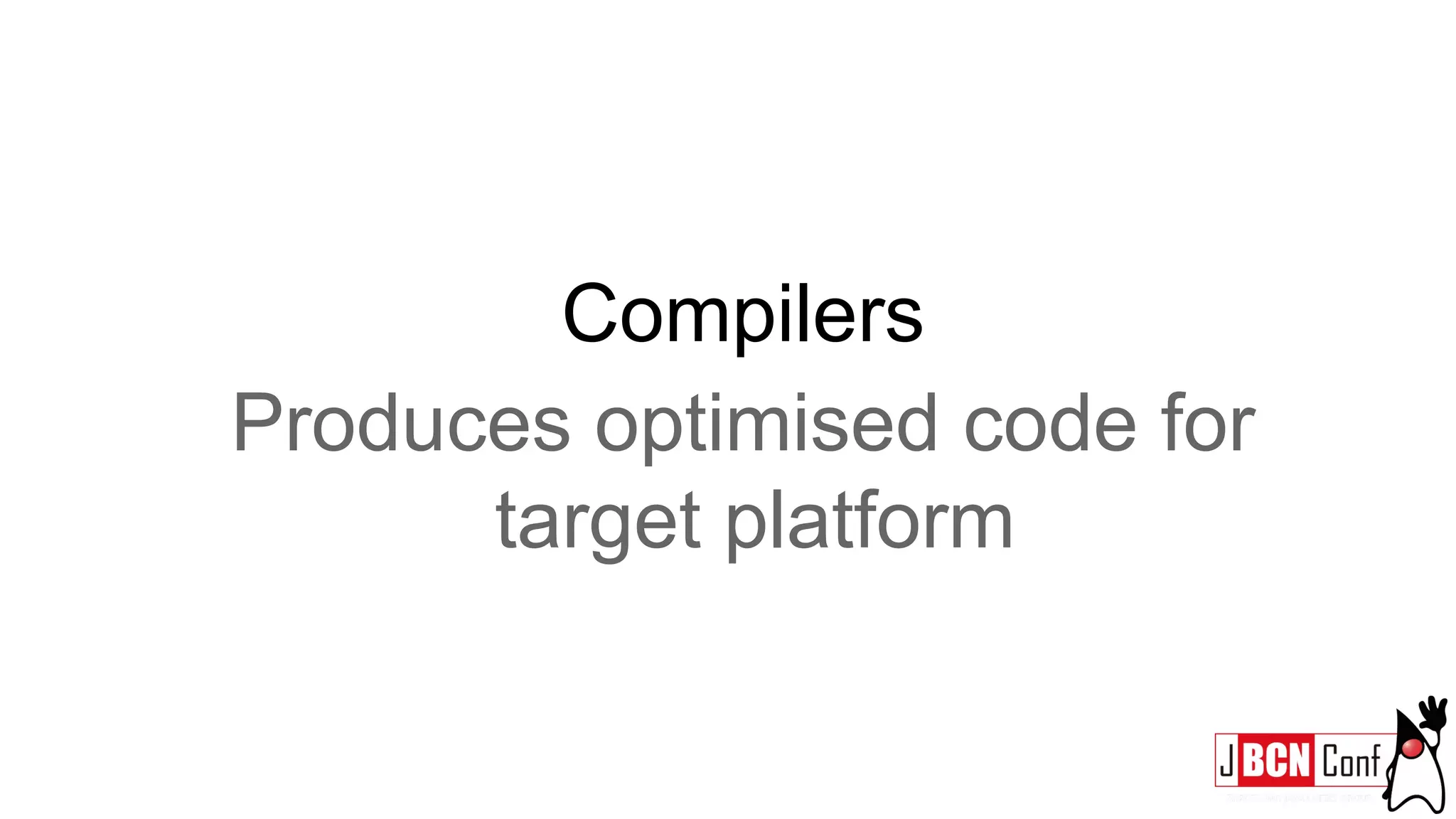 Compilers
Produces optimised code for
target platform
 