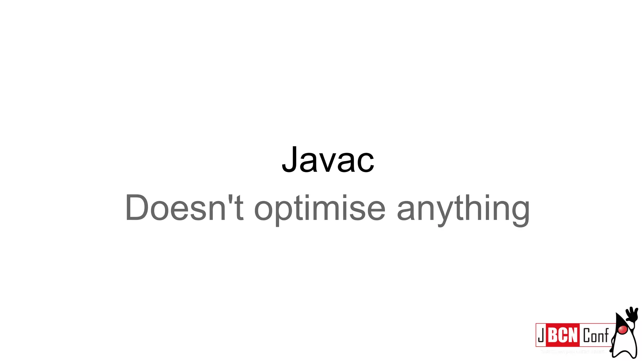 Javac
Doesn't optimise anything
 