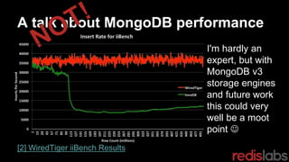 A talk about MongoDB performance
[2] WiredTiger iiBench Results
I'm hardly an
expert, but with
MongoDB v3
storage engines
and future work
this could very
well be a moot
point 
 