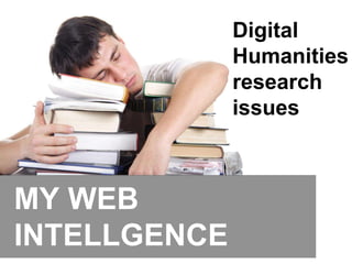 MY WEB
INTELLGENCE
Digital
Humanities
research
issues
 