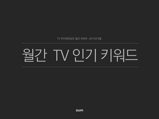 월간 TV 인기 키워드
TV 인터넷관심도 월간 리포트 2015년 6월
 