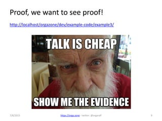 7/8/2015 https://orga.zone - twitter: @orgaralf 9
Proof, we want to see proof!
http://localhost/orgazone/dev/example-code/example3/
 