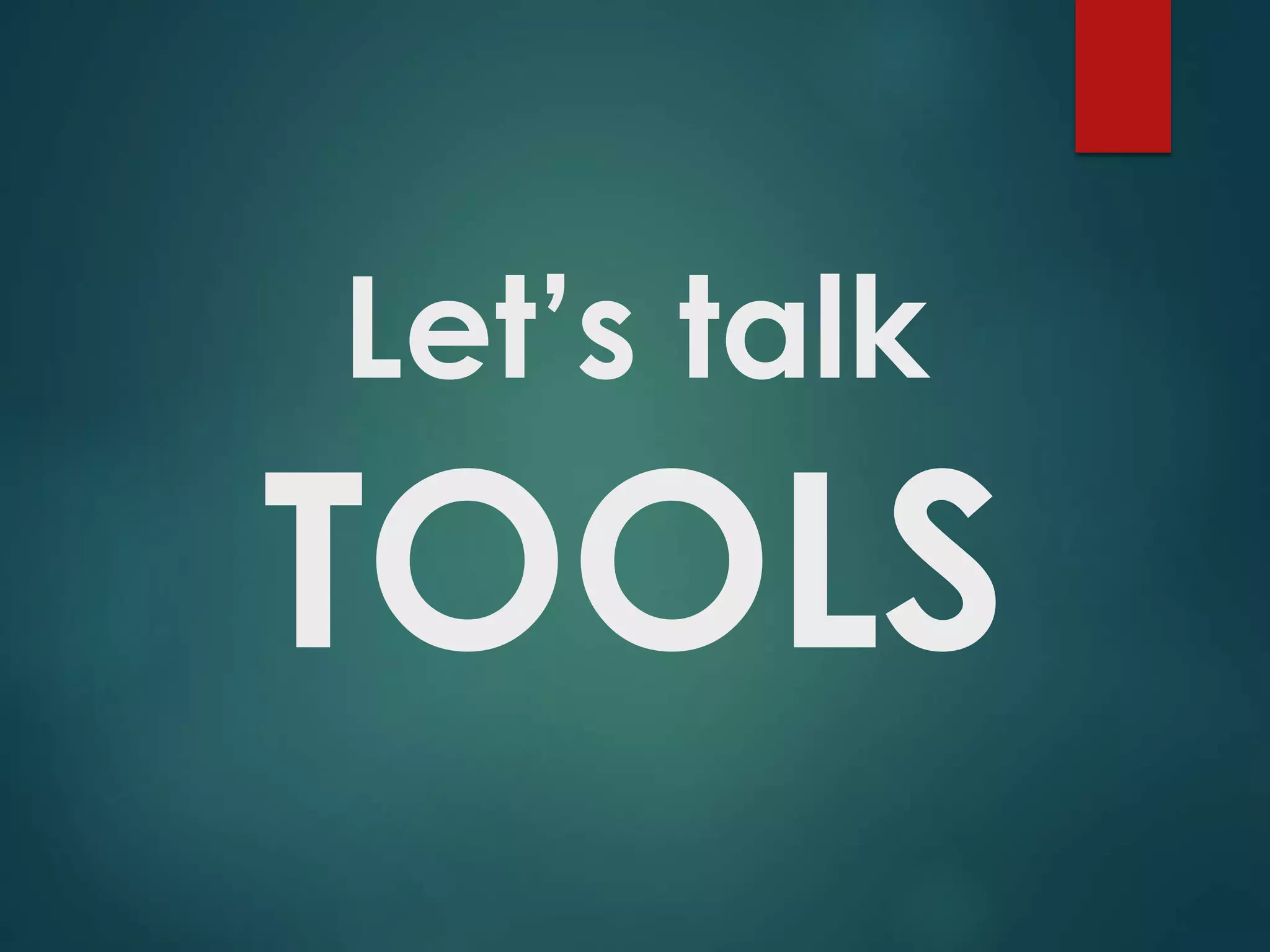 Let’s talk
TOOLS
 