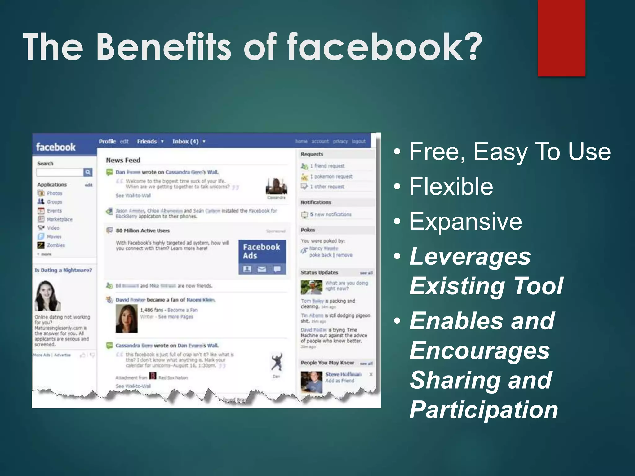The Benefits of facebook?
• Free, Easy To Use
• Flexible
• Expansive
• Leverages
Existing Tool
• Enables and
Encourages
Sharing and
Participation
 