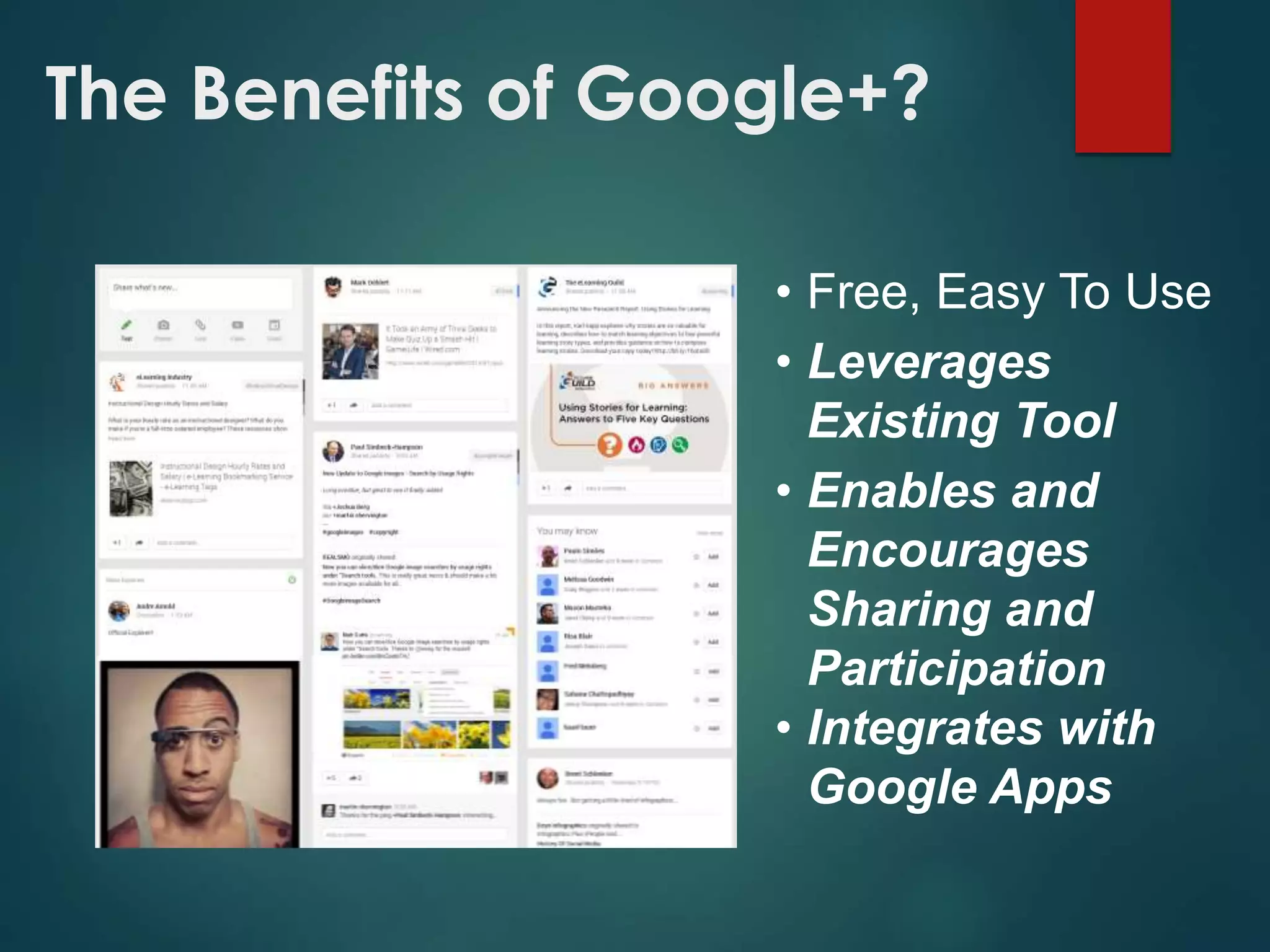 The Benefits of Google+?
• Free, Easy To Use
• Leverages
Existing Tool
• Enables and
Encourages
Sharing and
Participation
• Integrates with
Google Apps
 