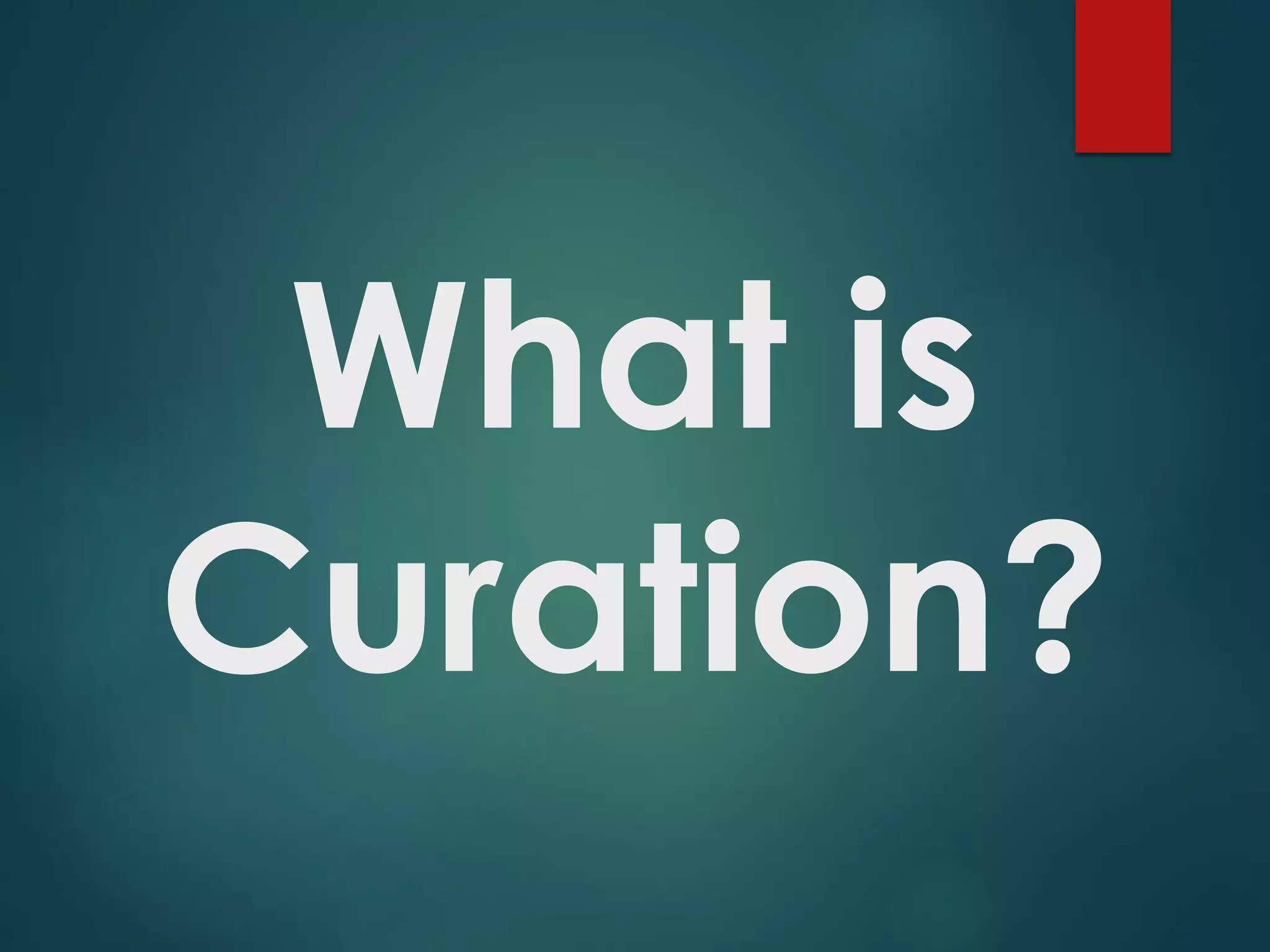 What is
Curation?
 