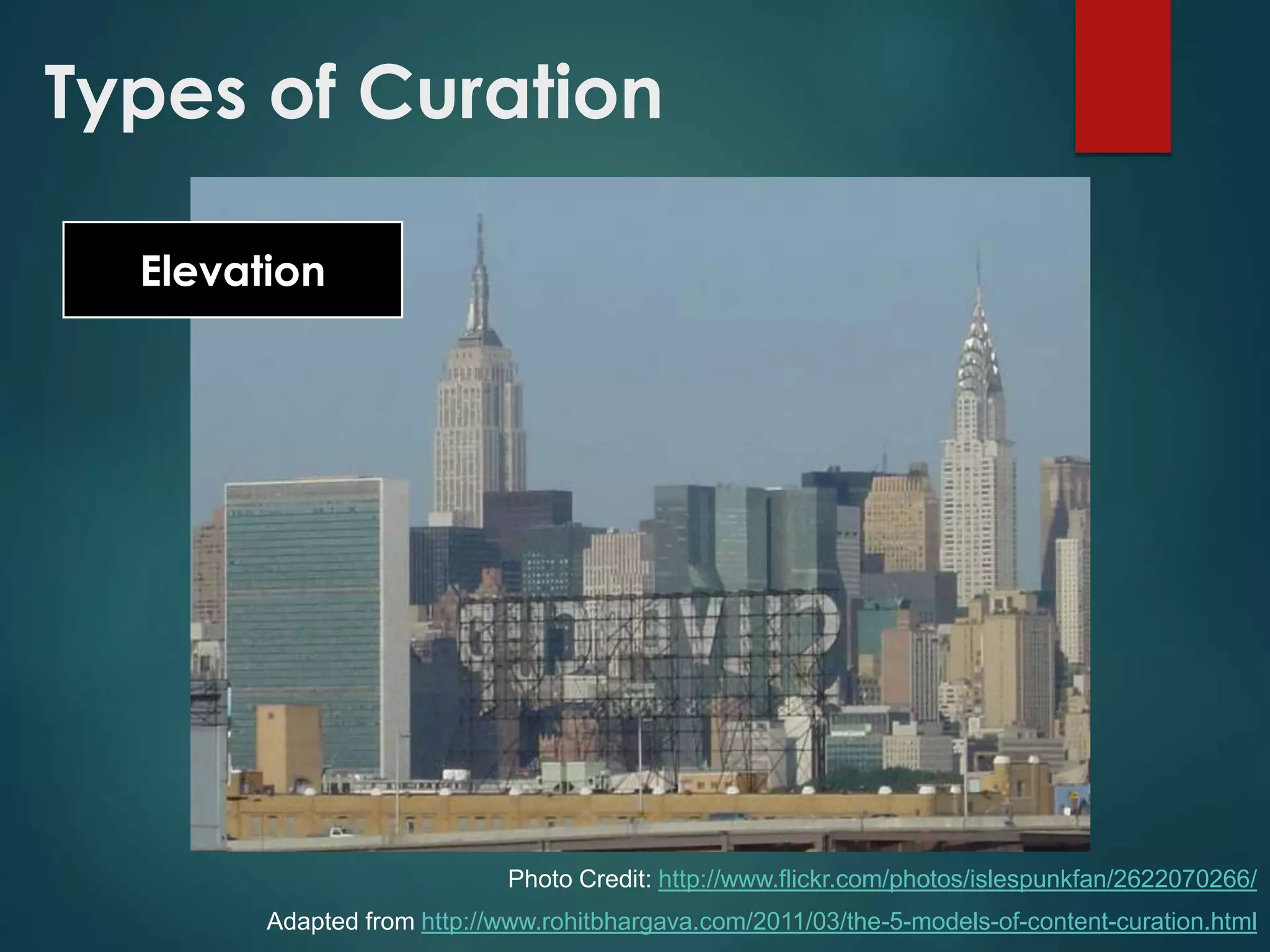 Elevation
Adapted from http://www.rohitbhargava.com/2011/03/the-5-models-of-content-curation.html
Photo Credit: http://www.flickr.com/photos/islespunkfan/2622070266/
Types of Curation
 