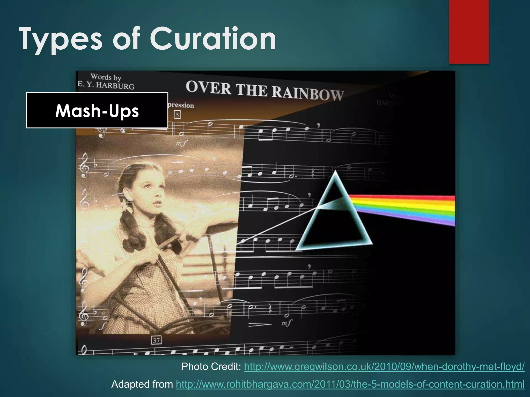 Mash-Ups
Adapted from http://www.rohitbhargava.com/2011/03/the-5-models-of-content-curation.html
Photo Credit: http://www.gregwilson.co.uk/2010/09/when-dorothy-met-floyd/
Types of Curation
 