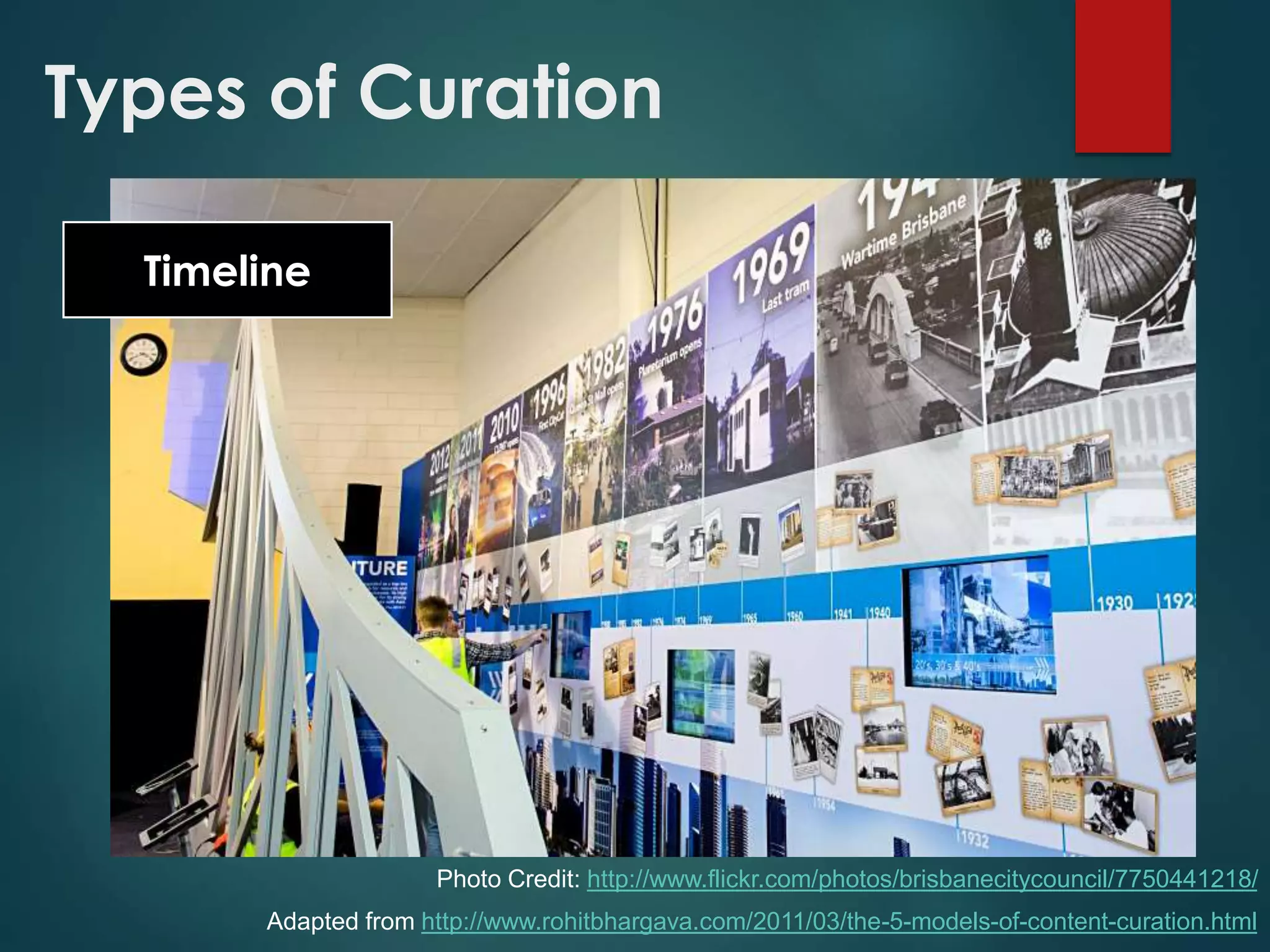 Timeline
Adapted from http://www.rohitbhargava.com/2011/03/the-5-models-of-content-curation.html
Photo Credit: http://www.flickr.com/photos/brisbanecitycouncil/7750441218/
Types of Curation
 