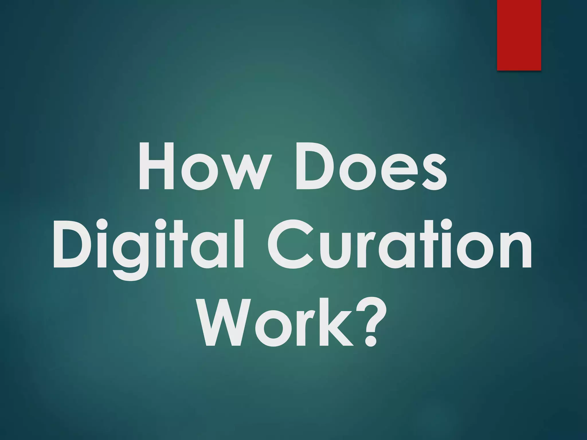 How Does
Digital Curation
Work?
 
