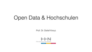 Open Data & Hochschulen
Prof. Dr. Detlef Kreuz
 