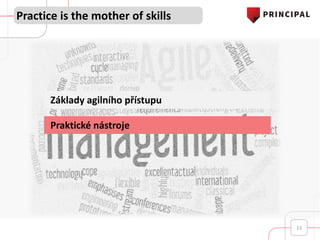 13
Základy agilního přístupu
Praktické nástroje
Practice is the mother of skills
 