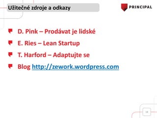 D. Pink – Prodávat je lidské
E. Ries – Lean Startup
T. Harford – Adaptujte se
Blog http://zework.wordpress.com
Užitečné zdroje a odkazy
18
 