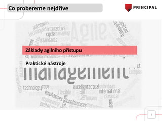 3
Základy agilního přístupu
Praktické nástroje
Co probereme nejdříve
 