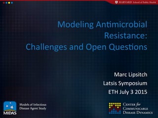 Modeling	
  An+microbial	
  
Resistance:	
  	
  
Challenges	
  and	
  Open	
  Ques+ons	
  
Marc	
  Lipsitch	
  
Latsis	
  Symposium	
  
ETH	
  July	
  3	
  2015	
  
 