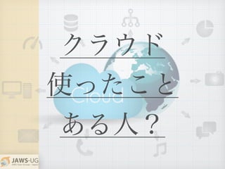 クラウド
使ったこと
ある人？
 