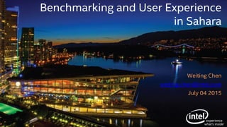 Benchmarking and User Experience
in Sahara
Weiting Chen
weiting.chen@intel.com
July 04 2015
 