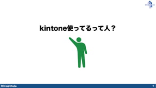 R3 institute
kintone使ってるって人？
7
 
