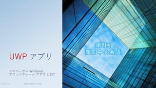 第8回 業開中心会議
UWP アプリ
ユニバーサル Windows
プラットフォーム アプリ とは?
2015/7/4 4
 