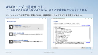 ※ パッケージ作成完了時に起動できる。直接起動してからアプリを指定してもよい。
WACK: アプリ認定キット
～ このテストに通らないようなら、ストアで確実にリジェクトされる
2015/7/4 第8回 業開中心会議 42
 