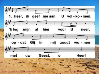 Heer, ik geef me aan U volkomen (EL 313) t. A.C. Bondam; m. L. Mason
 