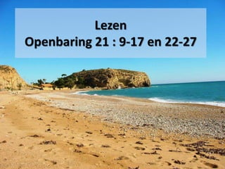 Lezen
Openbaring 21 : 9-17 en 22-27
 